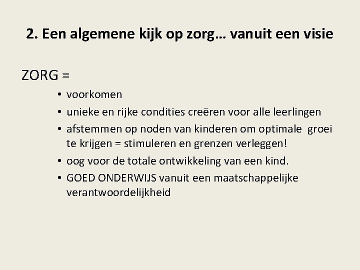 2. Een algemene kijk op zorg… vanuit een visie ZORG = • voorkomen •