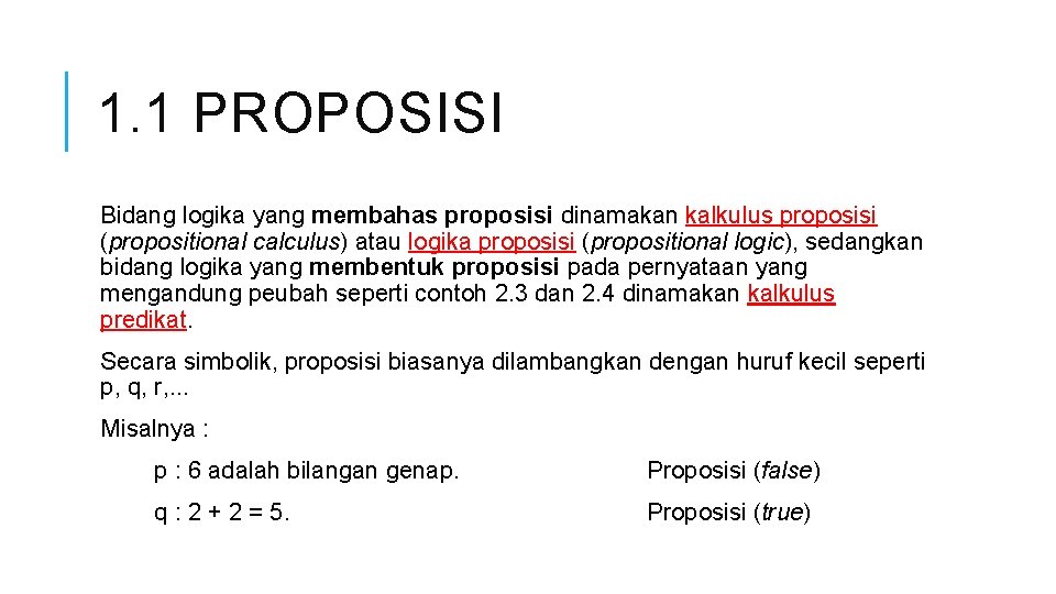 1. 1 PROPOSISI Bidang logika yang membahas proposisi dinamakan kalkulus proposisi (propositional calculus) atau