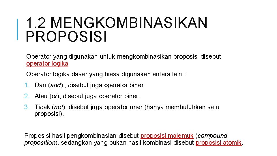 1. 2 MENGKOMBINASIKAN PROPOSISI Operator yang digunakan untuk mengkombinasikan proposisi disebut operator logika Operator