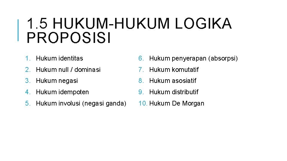 1. 5 HUKUM-HUKUM LOGIKA PROPOSISI 1. Hukum identitas 6. Hukum penyerapan (absorpsi) 2. Hukum