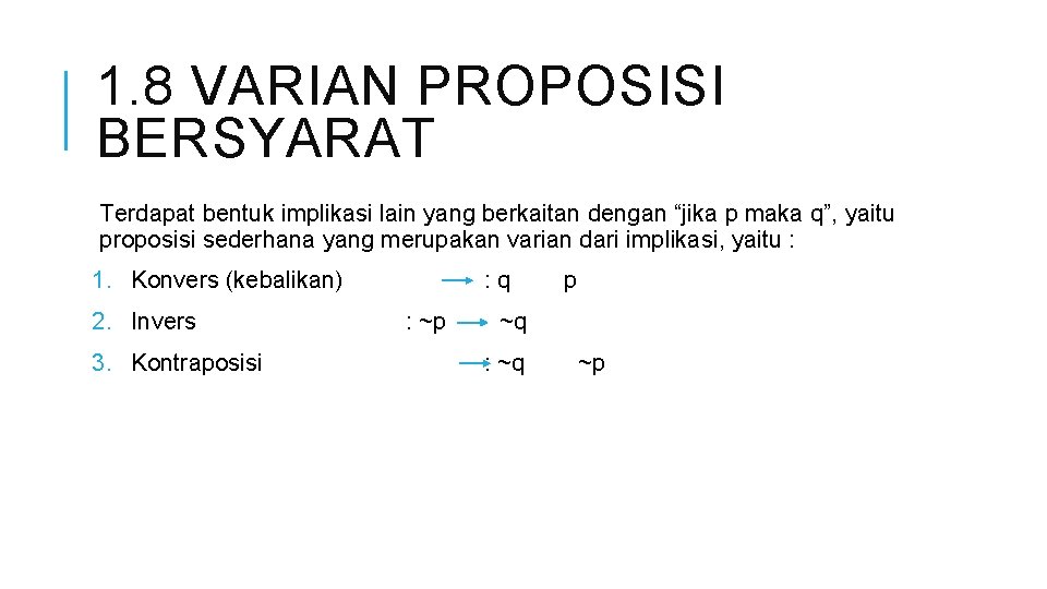 1. 8 VARIAN PROPOSISI BERSYARAT Terdapat bentuk implikasi lain yang berkaitan dengan “jika p