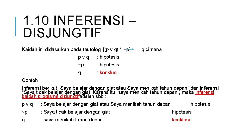 1. 10 INFERENSI – DISJUNGTIF Kaidah ini didasarkan pada tautologi [(p v q) ^