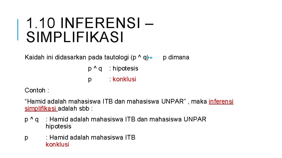 1. 10 INFERENSI – SIMPLIFIKASI Kaidah ini didasarkan pada tautologi (p ^ q) p^q