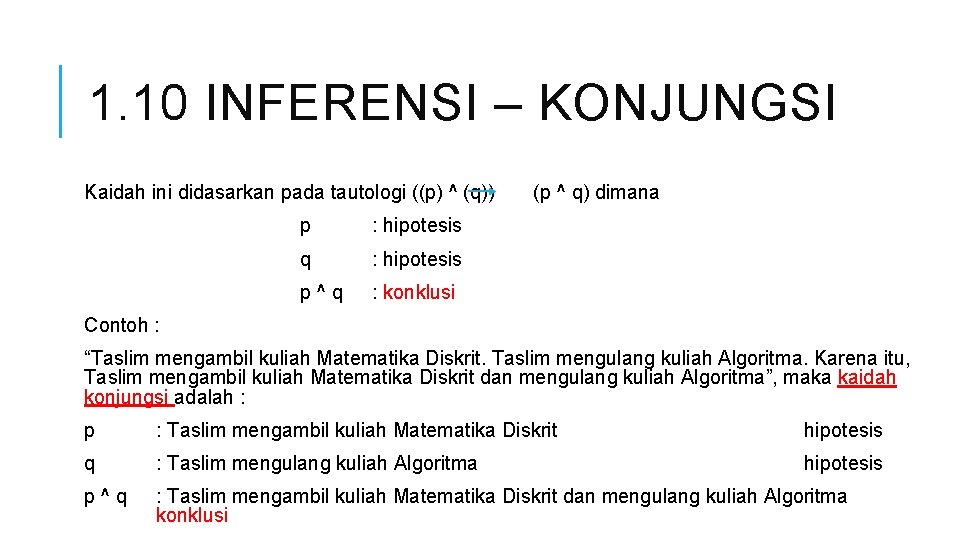 1. 10 INFERENSI – KONJUNGSI Kaidah ini didasarkan pada tautologi ((p) ^ (q)) p