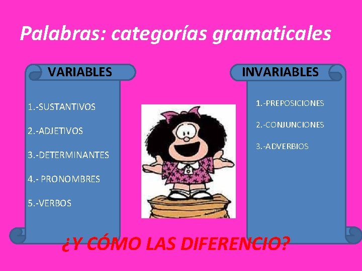 Palabras: categorías gramaticales VARIABLES 1. -SUSTANTIVOS 2. -ADJETIVOS 3. -DETERMINANTES INVARIABLES 1. -PREPOSICIONES 2.