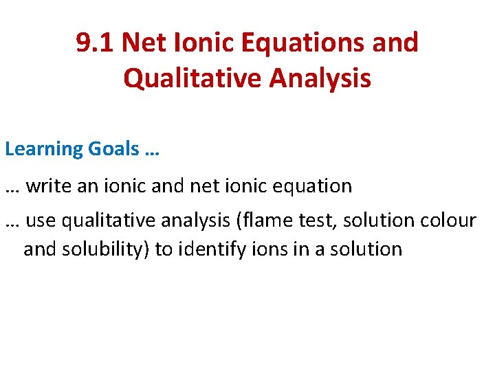 9. 1 Net Ionic Equations and Qualitative Analysis Learning Goals … … write an