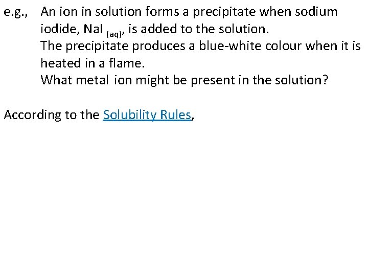 e. g. , An ion in solution forms a precipitate when sodium iodide, Na.