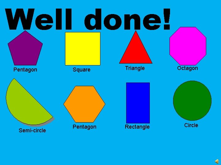 Well done! Pentagon Semi-circle Square Triangle Pentagon Rectangle Octagon Circle 
