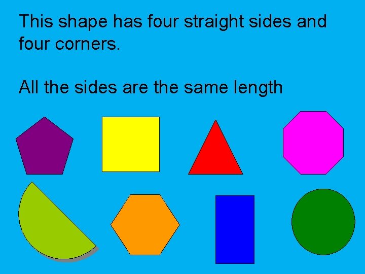 This shape has four straight sides and four corners. All the sides are the