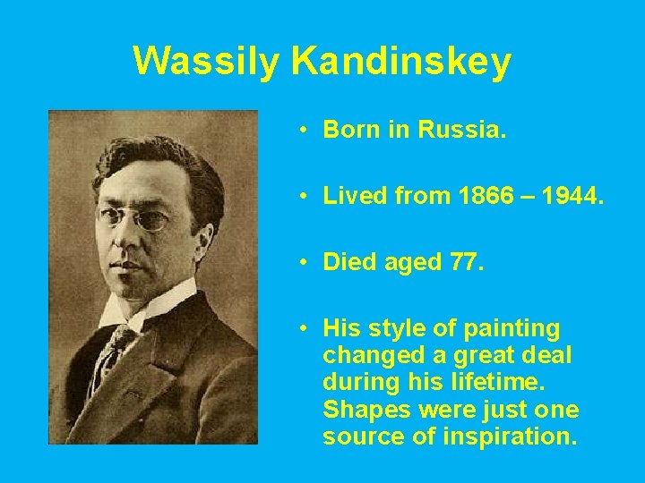 Wassily Kandinskey • Born in Russia. • Lived from 1866 – 1944. • Died