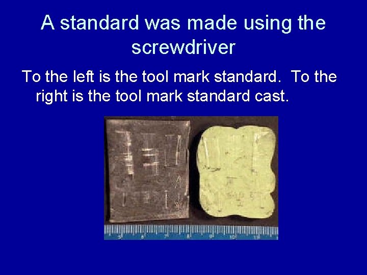 A standard was made using the screwdriver To the left is the tool mark