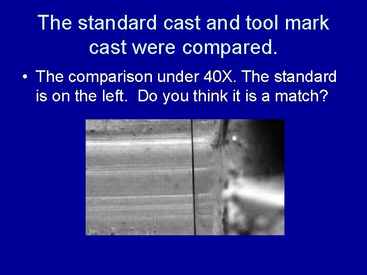 The standard cast and tool mark cast were compared. • The comparison under 40