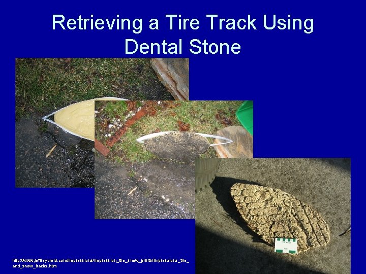 Retrieving a Tire Track Using Dental Stone http: //www. jeffreycreid. com/impressions/Impression_tire_snow_prints/impressions_tire_ and_snow_tracks. htm 