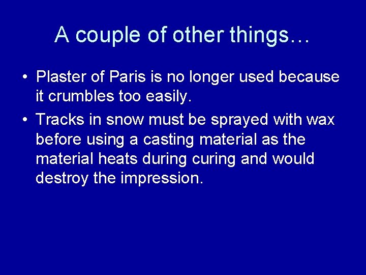 A couple of other things… • Plaster of Paris is no longer used because