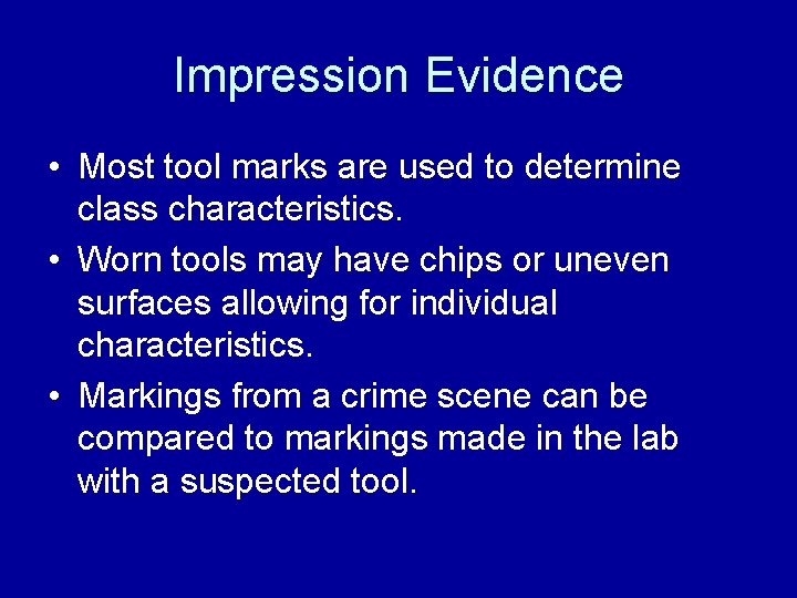 Impression Evidence • Most tool marks are used to determine class characteristics. • Worn