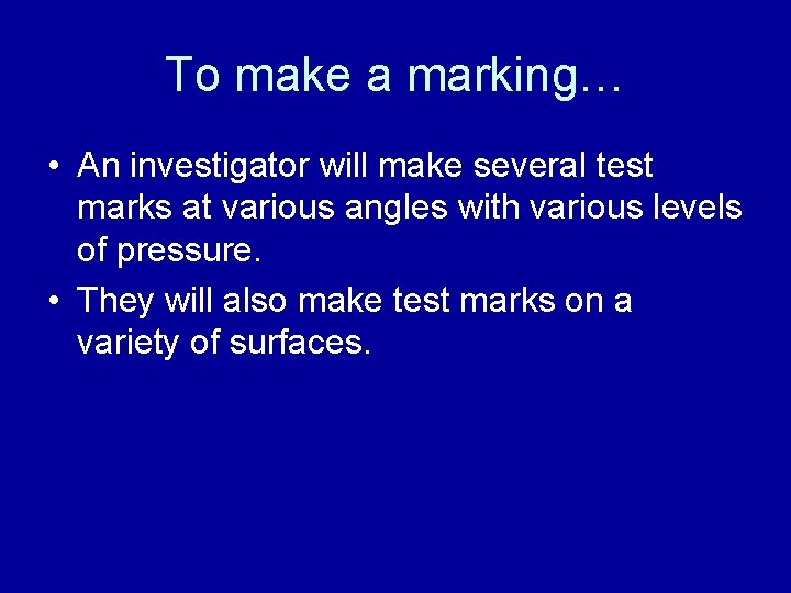 To make a marking… • An investigator will make several test marks at various