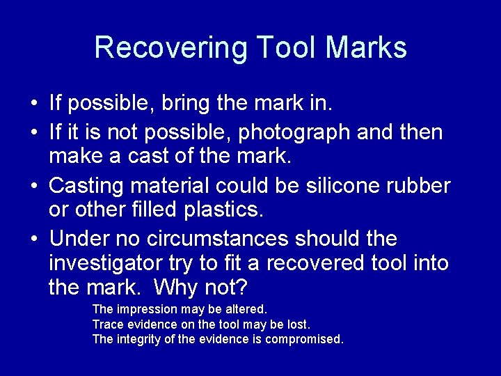 Recovering Tool Marks • If possible, bring the mark in. • If it is