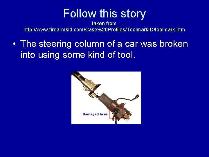 Follow this story taken from http: //www. firearmsid. com/Case%20 Profiles/Toolmark. ID/toolmark. htm • The