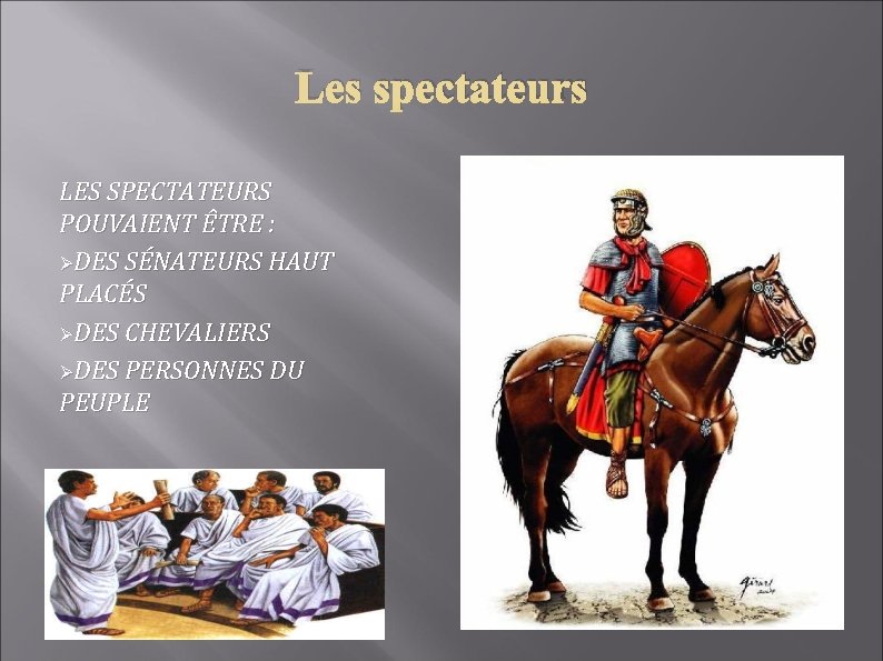 Les spectateurs LES SPECTATEURS POUVAIENT ÊTRE : ØDES SÉNATEURS HAUT PLACÉS ØDES CHEVALIERS ØDES