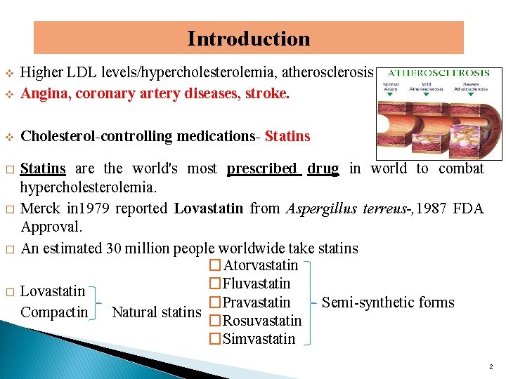 Introduction v Higher LDL levels/hypercholesterolemia, atherosclerosis Angina, coronary artery diseases, stroke. v Cholesterol-controlling medications-