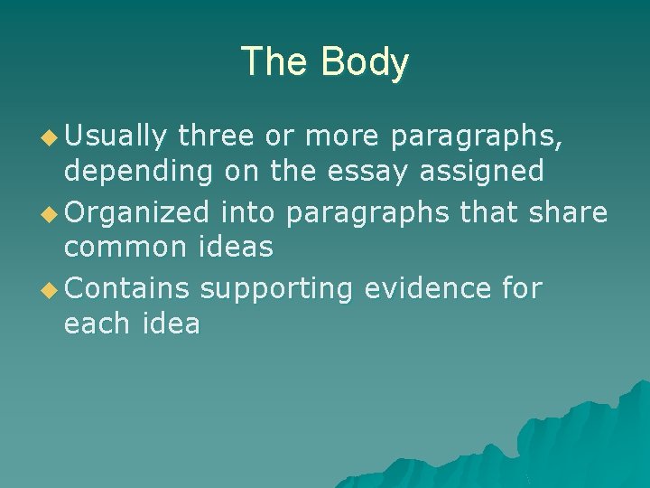 The Body u Usually three or more paragraphs, depending on the essay assigned u
