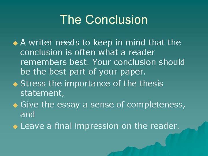 The Conclusion A writer needs to keep in mind that the conclusion is often