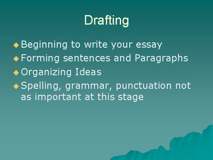 Drafting u Beginning to write your essay u Forming sentences and Paragraphs u Organizing