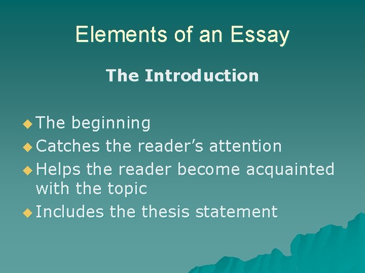 Elements of an Essay The Introduction u The beginning u Catches the reader’s attention