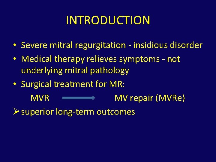 INTRODUCTION • Severe mitral regurgitation - insidious disorder • Medical therapy relieves symptoms -