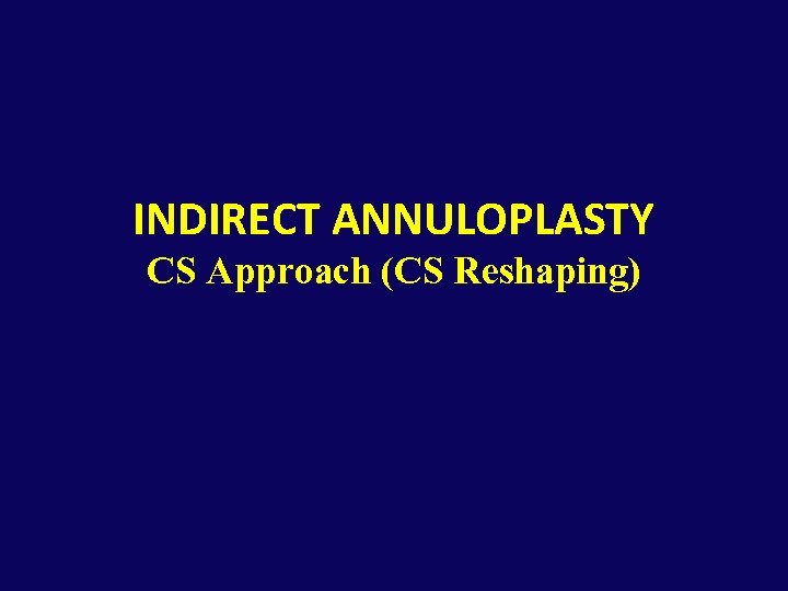 INDIRECT ANNULOPLASTY CS Approach (CS Reshaping) 