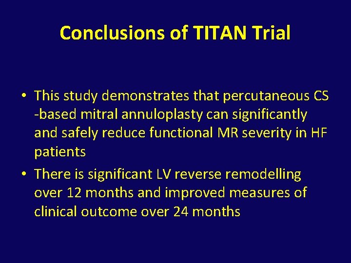 Conclusions of TITAN Trial • This study demonstrates that percutaneous CS -based mitral annuloplasty