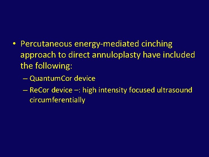  • Percutaneous energy-mediated cinching approach to direct annuloplasty have included the following: –