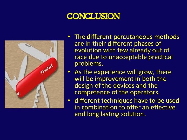 CONCLUSION • The different percutaneous methods are in their different phases of evolution with