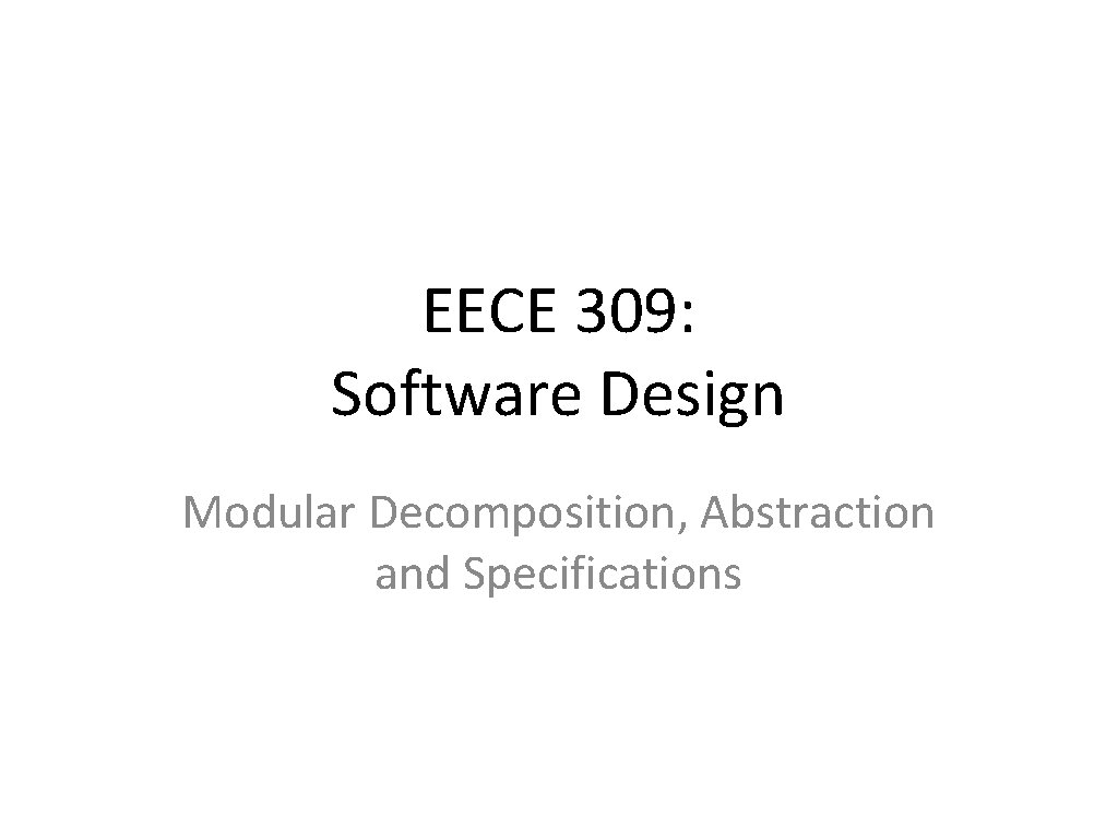 EECE 309: Software Design Modular Decomposition, Abstraction and Specifications 