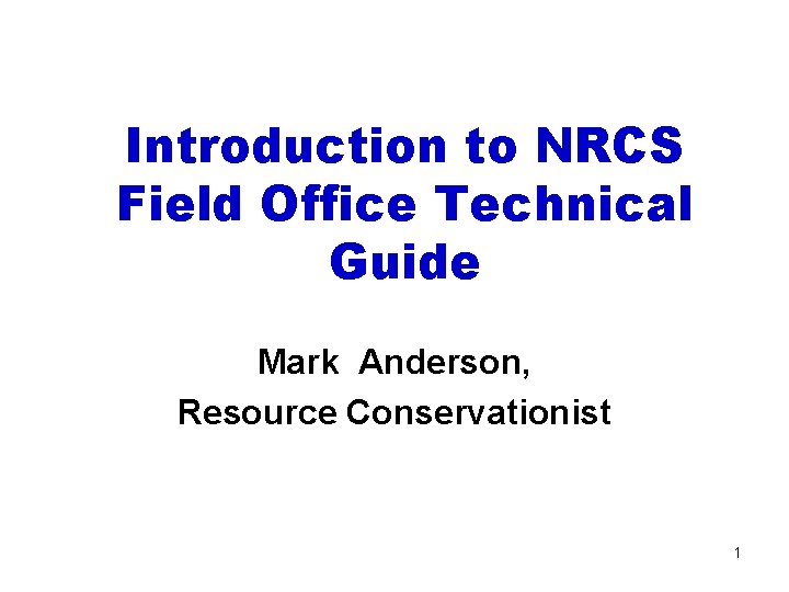 Introduction to NRCS Field Office Technical Guide Mark Anderson, Resource Conservationist 1 