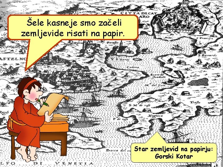 Šele kasneje smo začeli zemljevide risati na papir. Star zemljevid na papirju: Gorski Kotar