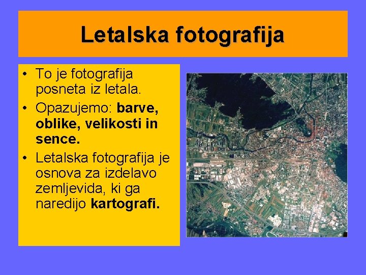 Letalska fotografija • To je fotografija posneta iz letala. • Opazujemo: barve, oblike, velikosti