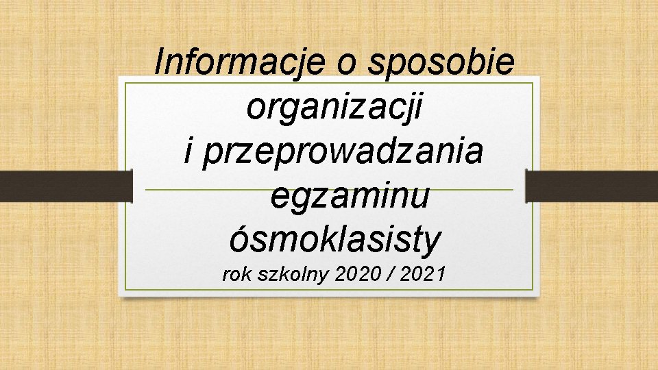 Informacje o sposobie organizacji i przeprowadzania egzaminu ósmoklasisty rok szkolny 2020 / 2021 