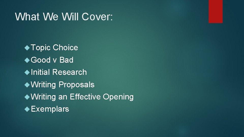 What We Will Cover: Topic Choice Good v Bad Initial Research Writing Proposals Writing