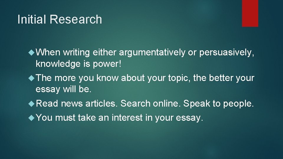 Initial Research When writing either argumentatively or persuasively, knowledge is power! The more you