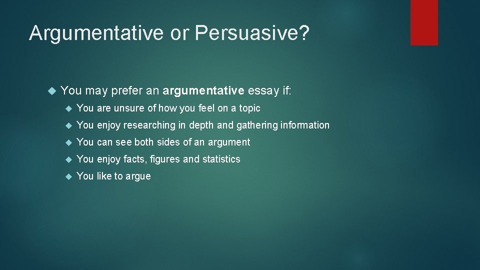 Argumentative or Persuasive? You may prefer an argumentative essay if: You are unsure of