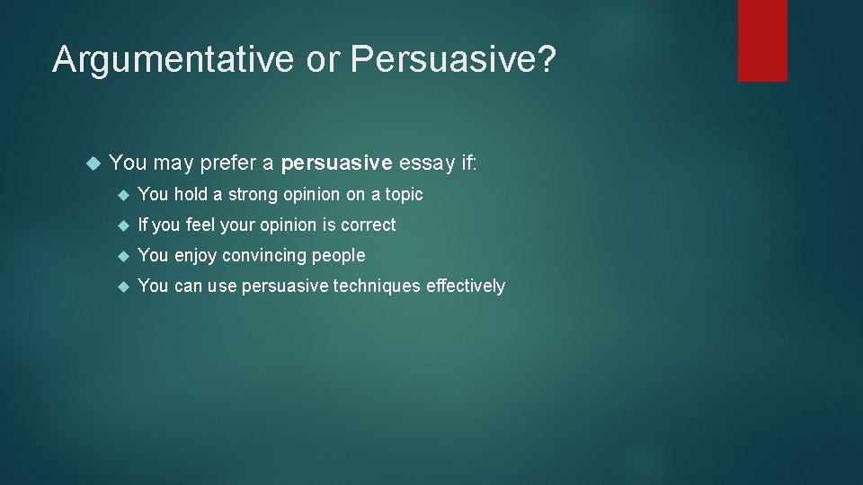 Argumentative or Persuasive? You may prefer a persuasive essay if: You hold a strong