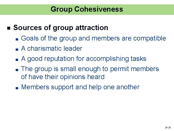 Group Cohesiveness n Sources of group attraction ■ Goals of the group and members Group Cohesiveness n Sources of group attraction ■ Goals of the group and members