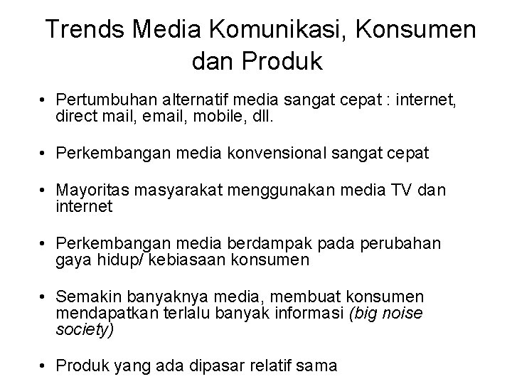 Trends Media Komunikasi, Konsumen dan Produk • Pertumbuhan alternatif media sangat cepat : internet,