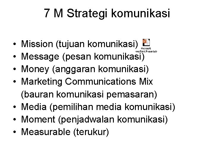 7 M Strategi komunikasi • • Mission (tujuan komunikasi) Message (pesan komunikasi) Money (anggaran