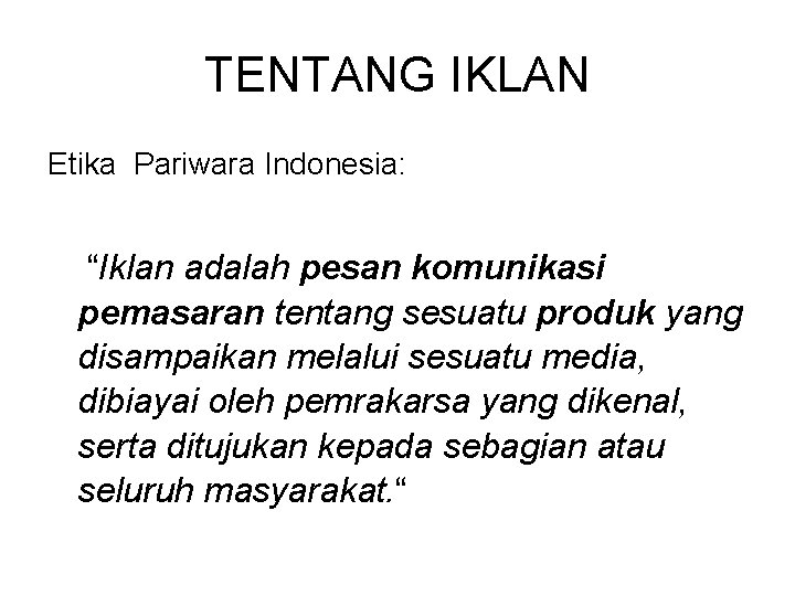 TENTANG IKLAN Etika Pariwara Indonesia: “Iklan adalah pesan komunikasi pemasaran tentang sesuatu produk yang