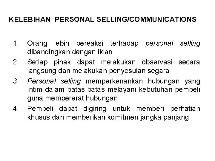 KELEBIHAN PERSONAL SELLING/COMMUNICATIONS 1. 2. 3. 4. Orang lebih bereaksi terhadap personal selling dibandingkan