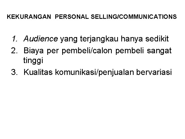 KEKURANGAN PERSONAL SELLING/COMMUNICATIONS 1. Audience yang terjangkau hanya sedikit 2. Biaya per pembeli/calon pembeli KEKURANGAN PERSONAL SELLING/COMMUNICATIONS 1. Audience yang terjangkau hanya sedikit 2. Biaya per pembeli/calon pembeli