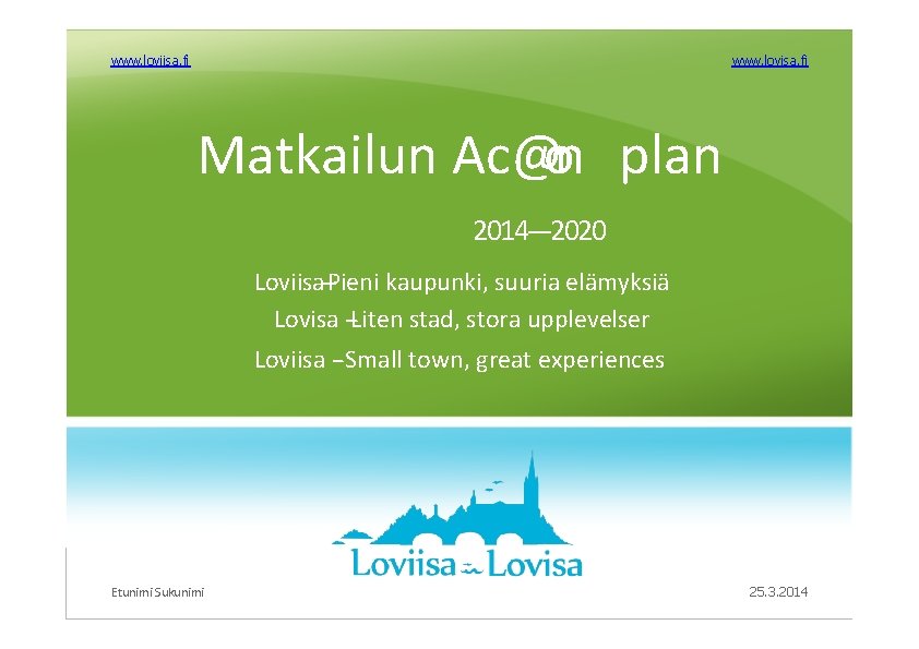 www. loviisa. fi www. lovisa. fi Matkailun Ac@on plan 2014‐‐‐ 2020 Loviisa‐‐‐Pieni kaupunki, suuria