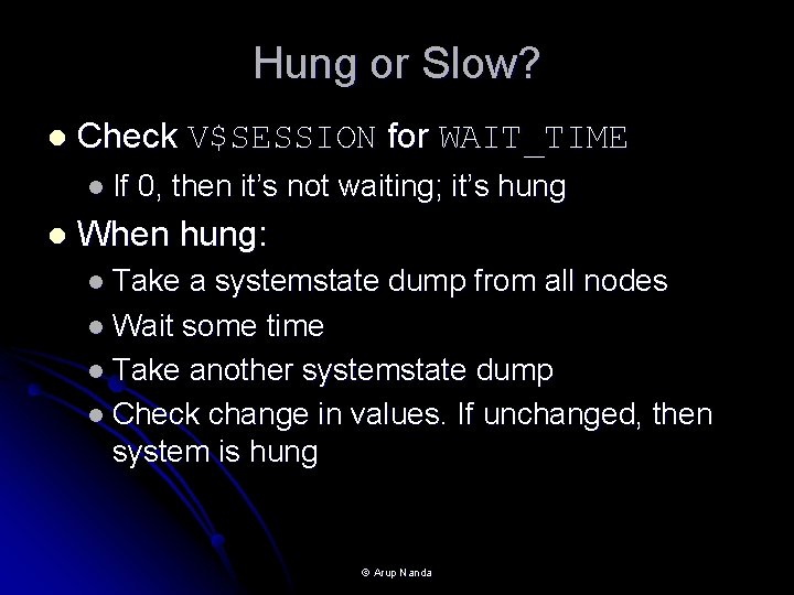 Hung or Slow? l Check V$SESSION for WAIT_TIME l If l 0, then it’s